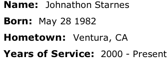 Name:  Johnathon Starnes

Born:  May 28 1982

Hometown:  Ventura, CA

Years of Service:  2000 - Present





